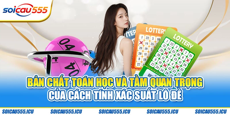 Bản chất toán học và tầm quan trọng của cách tính xác suất lô đề