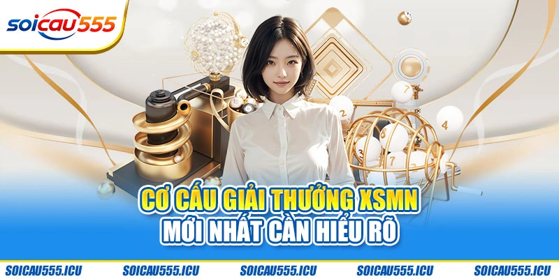 Cơ cấu giải thưởng XSMN mới nhất cần hiểu rõ