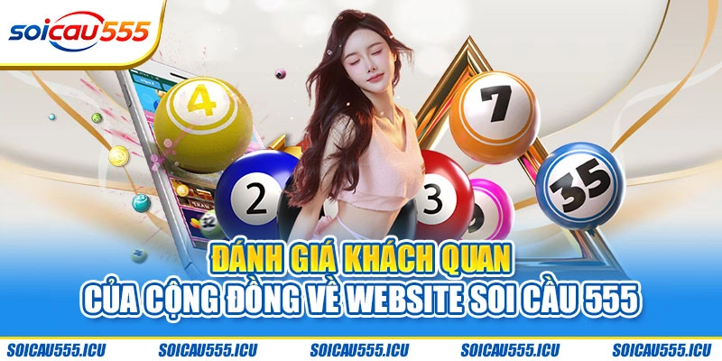 Đánh giá khách quan của cộng đồng về website Soi Cầu 555
