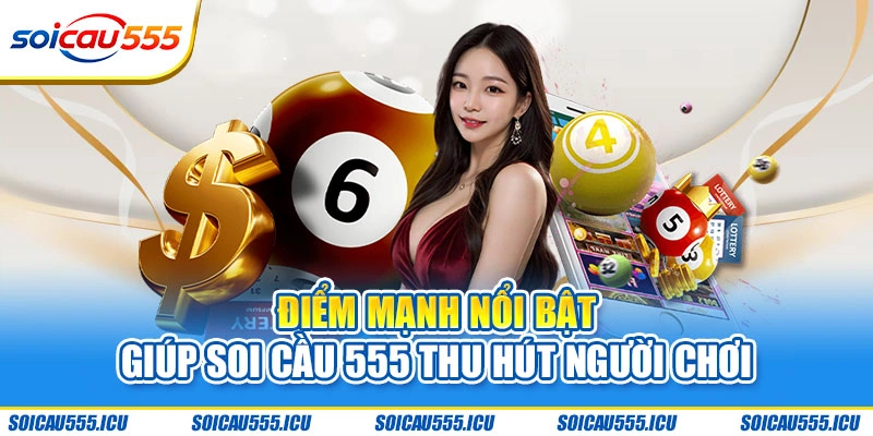Điểm mạnh nổi bật giúp Soi Cầu 555 thu hút người chơi