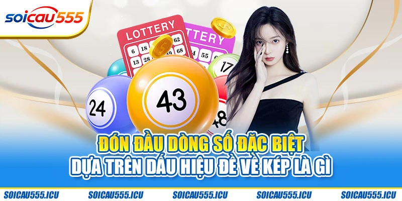 Đón đầu dòng số đặc biệt dựa trên dấu hiệu đề về kép là gì