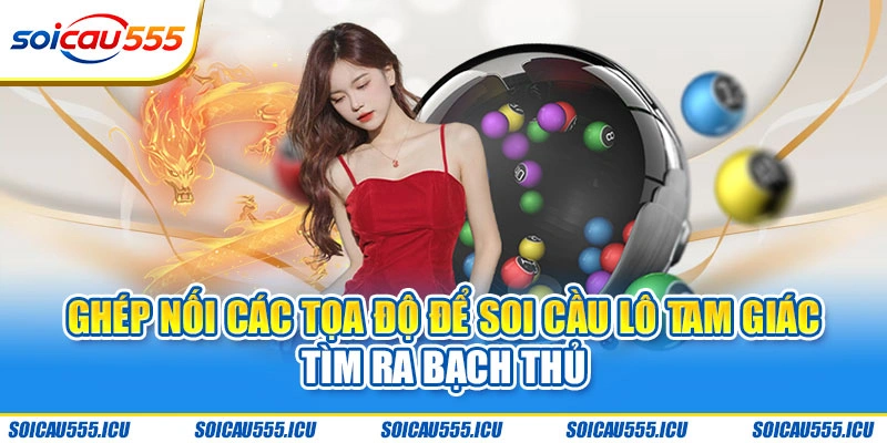 Ghép nối các tọa độ để soi cầu lô tam giác tìm ra bạch thủ