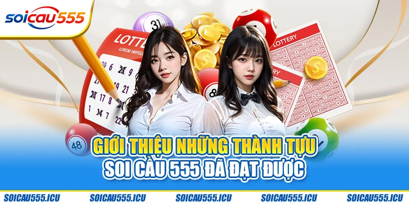 Giới thiệu những thành tựu Soi Cầu 555 đã đạt được