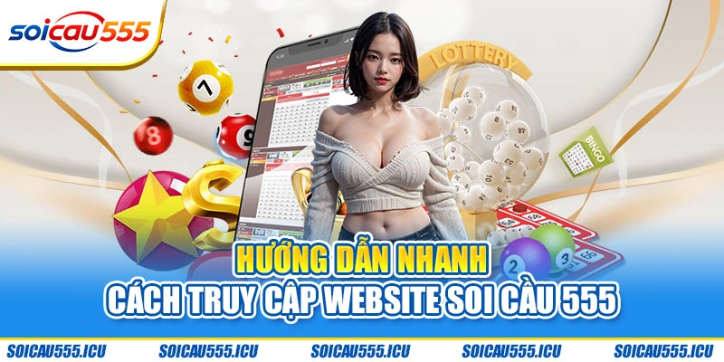 Hướng dẫn nhanh cách truy cập website Soi Cầu 555