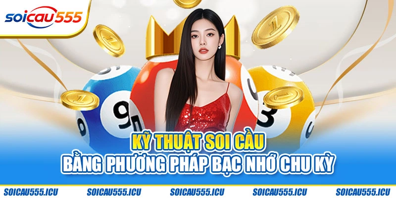 Kỹ thuật soi cầu bằng phương pháp bạc nhớ chu kỳ