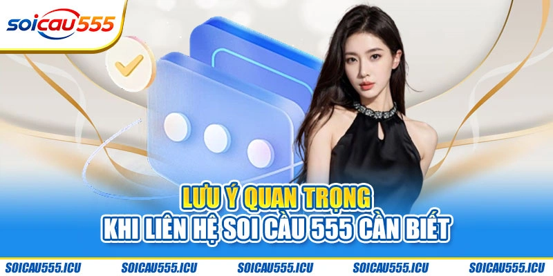 Lưu ý quan trọng khi liên hệ Soi Cầu 555 cần biết