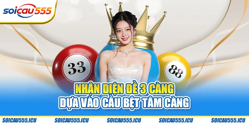 Nhận diện đề 3 càng dựa vào cầu bệt tâm càng