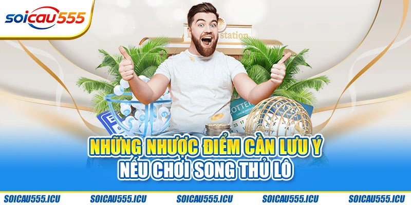 Những nhược điểm cần lưu ý nếu chơi song thủ lô