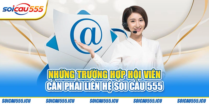 Những trường hợp hội viên cần phải liên hệ Soi Cầu 555