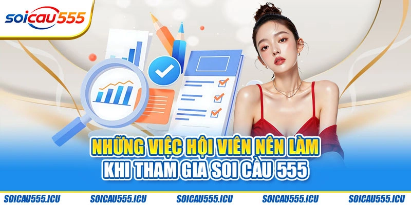 Những việc hội viên nên làm khi tham gia Soi Cầu 555
