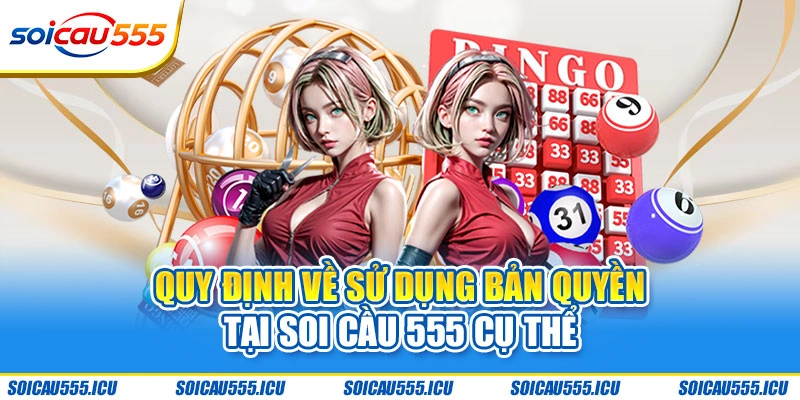 Quy định về sử dụng bản quyền tại Soi Cầu 555 cụ thể