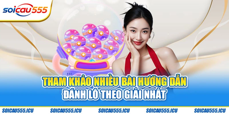 Tham khảo nhiều bài hướng dẫn đánh lô theo giải nhất