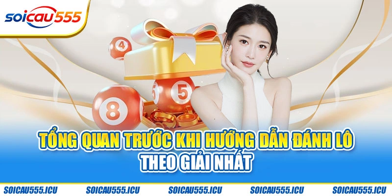 Tổng quan trước khi hướng dẫn đánh lô theo giải nhất