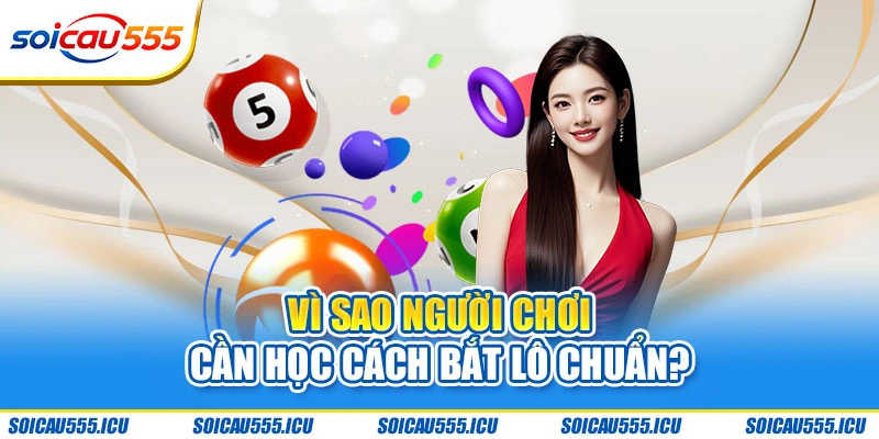 Vì sao người chơi cần học cách bắt lô chuẩn?